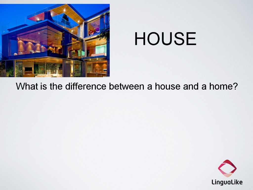 HOUSE What is the difference between a house and a home?